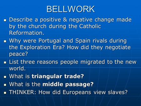 BELLWORK Describe a positive & negative change made by the church during the Catholic Reformation. Describe a positive & negative change made by the church.
