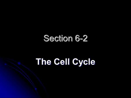 Section 6-2 The Cell Cycle. The Cell Cycle Describes the Life of a Eukaryotic Cell Cell division in eukaryotic cells is more complex than in prokaryotic.
