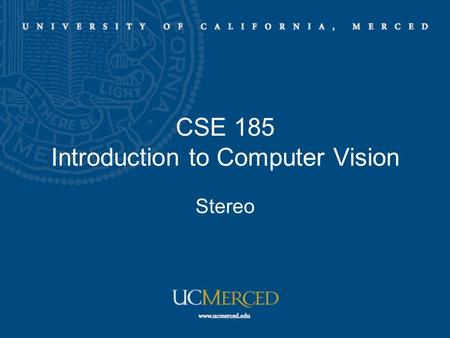 CSE 185 Introduction to Computer Vision Stereo. Taken at the same time or sequential in time stereo vision structure from motion optical flow Multiple.