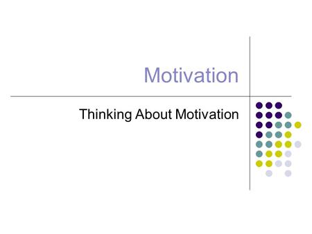 Motivation Thinking About Motivation. Motivation Motivation: DEFINITION: From the Latin verb movere (to move). Motivation is the process whereby goal-directed.