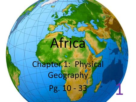 Africa Chapter 1: Physical Geography Pg. 10 - 33 1.