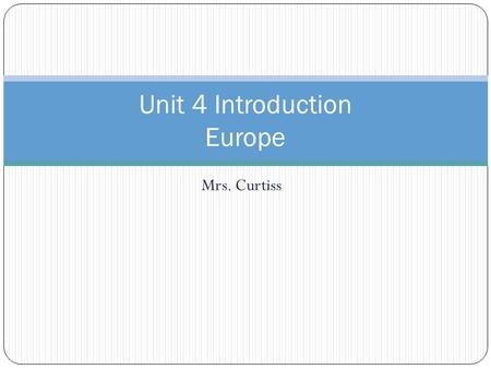 Mrs. Curtiss Unit 4 Introduction Europe. Did you know? In the 1990s, several nations of Europe formed the European Union (EU) The EU is an alliance that.