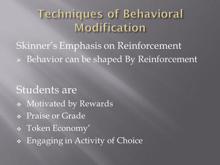 Skinner’s Emphasis on Reinforcement  Behavior can be shaped By Reinforcement Students are  Motivated by Rewards  Praise or Grade  Token Economy’ 