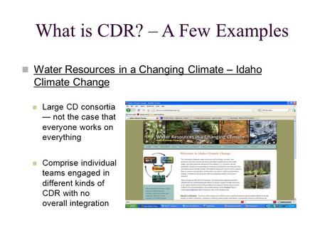 What is CDR? – A Few Examples Water Resources in a Changing Climate – Idaho Climate Change Large CD consortia — not the case that everyone works on everything.