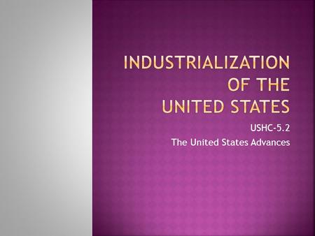 USHC-5.2 The United States Advances.  During the second half of the nineteenth century the United States emerged as a global industrial power  This.