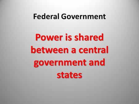 Power is shared between a central government and states