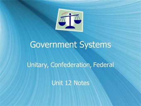 Government Systems Unitary, Confederation, Federal Unit 12 Notes Unitary, Confederation, Federal Unit 12 Notes.