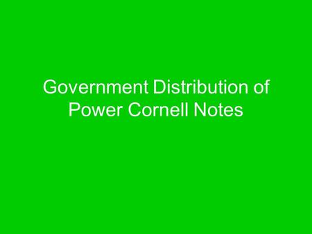Government Distribution of Power Cornell Notes. 1.What does “distribute power” mean? What person(s) or group(s) is in charge of making decisions in the.