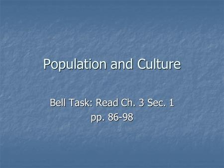Population and Culture Bell Task: Read Ch. 3 Sec. 1 pp. 86-98.