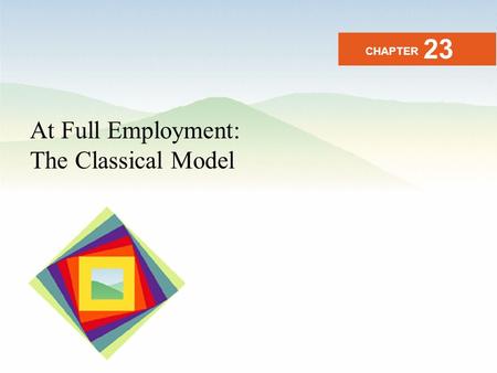 Copyright © 2008 Pearson Education, Inc. Publishing as Pearson Addison-Wesley 23-1 At Full Employment: The Classical Model CHAPTER 23.