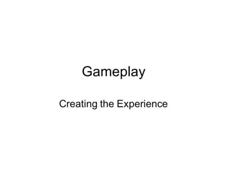 Gameplay Creating the Experience. Definition Choices, challenges, or consequences that players face while navigating a virtual environment. Gameplay is.