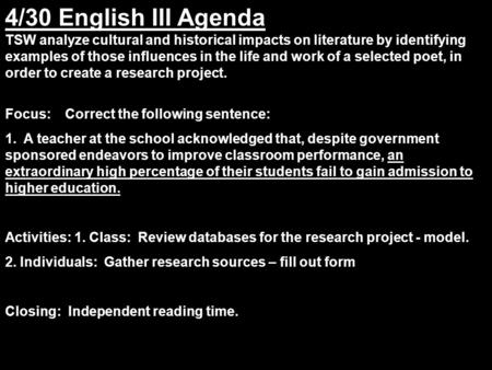 4/30 English III Agenda TSW analyze cultural and historical impacts on literature by identifying examples of those influences in the life and work of a.