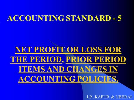 ACCOUNTING STANDARD - 5 NET PROFIT OR LOSS FOR THE PERIOD, PRIOR PERIOD ITEMS AND CHANGES IN ACCOUNTING POLICIES. J.P., KAPUR & UBERAI.