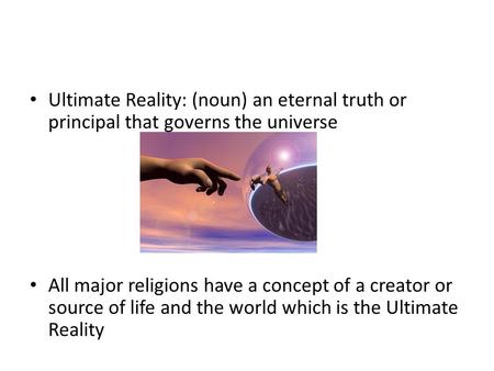 Ultimate Reality: (noun) an eternal truth or principal that governs the universe All major religions have a concept of a creator or source of life and.