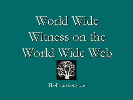 World Wide Witness on the World Wide Web Tkoh-missions.org.