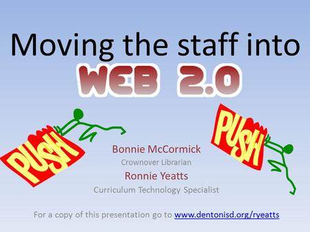 Moving the staff into Bonnie McCormick Crownover Librarian Ronnie Yeatts Curriculum Technology Specialist For a copy of this presentation go to www.dentonisd.org/ryeattswww.dentonisd.org/ryeatts.