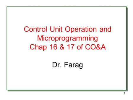 1 Control Unit Operation and Microprogramming Chap 16 & 17 of CO&A Dr. Farag.