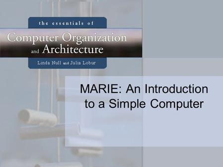 MARIE: An Introduction to a Simple Computer. 2 MARIE Our model computer, the Machine Architecture that is Really Intuitive and Easy, MARIE, was designed.