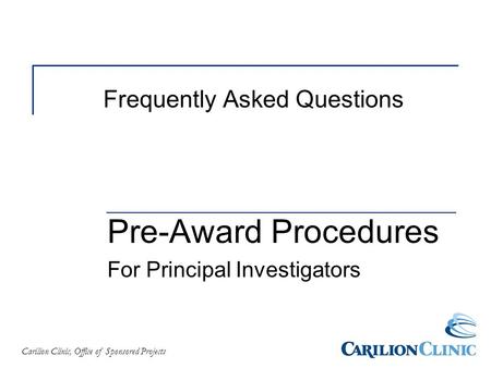 Carilion Clinic, Office of Sponsored Projects Frequently Asked Questions Pre-Award Procedures For Principal Investigators.