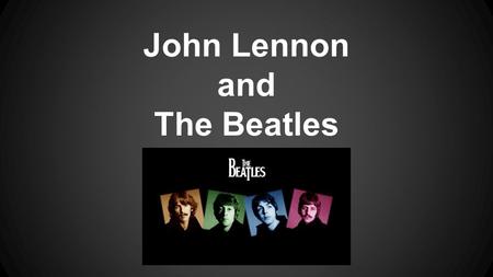 John Lennon and The Beatles. Life of John Lennon John was born on October 9, 1940 in Liverpool, England He is named after his Grandfather His dad did.