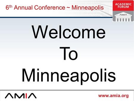 Www.amia.org 6 th Annual Conference ~ Minneapolis Welcome To Minneapolis.