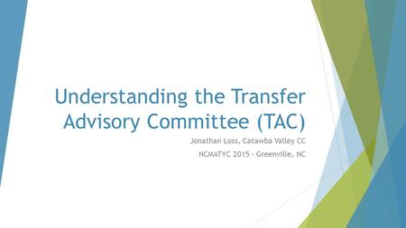 Understanding the Transfer Advisory Committee (TAC) Jonathan Loss, Catawba Valley CC NCMATYC 2015 – Greenville, NC.