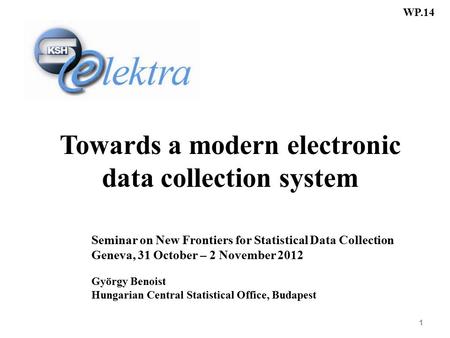 1 Towards a modern electronic data collection system Seminar on New Frontiers for Statistical Data Collection Geneva, 31 October – 2 November 2012 György.