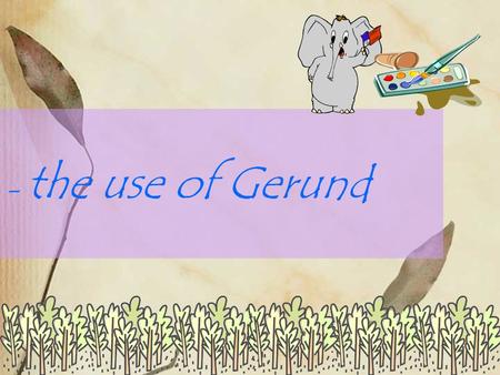 - the use of Gerund. Do you remember what Joey loved doing? Joey loved painting waterfalls, trees and birds. How many verbs can you find in this sentence?