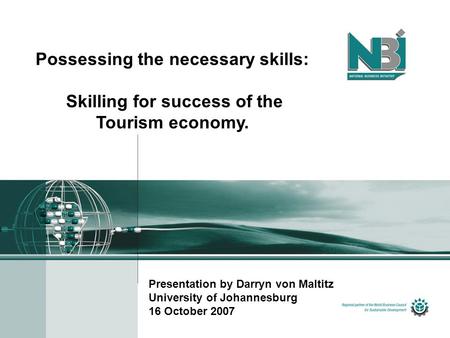 Possessing the necessary skills: Skilling for success of the Tourism economy. Presentation by Darryn von Maltitz University of Johannesburg 16 October.