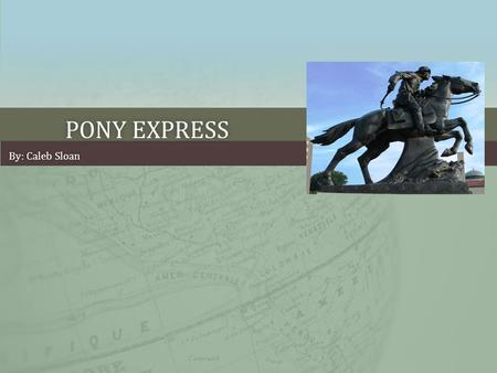 PONY EXPRESSPONY EXPRESS By: Caleb SloanBy: Caleb Sloan.
