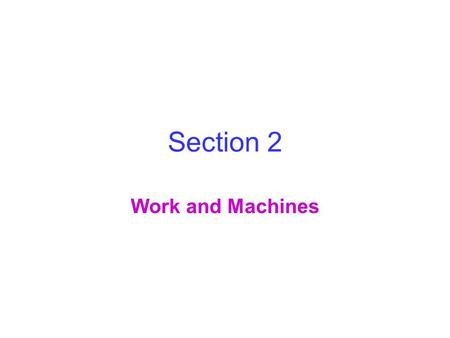 Section 2 Work and Machines. Machines Do Work A machine is a device that changes a force. Machines make work easier to do. They change the size of a force.
