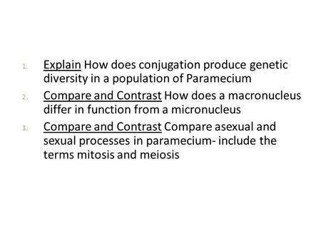 Explain How does conjugation produce genetic diversity in a population of Paramecium Compare and Contrast How does a macronucleus differ in function.