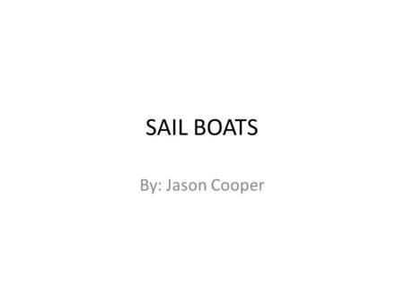 SAIL BOATS By: Jason Cooper. Sail boats Sail boats carry passengers or cargo. For nearly 5,000 years, all boats and ships were driven by oars, paddles,
