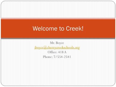Welcome to Creek! Mr. Boyce Office: 418 A Phone: 7/554-2541.