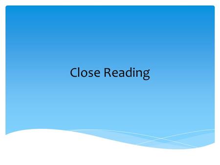 Close Reading.  Discuss Model for Text Complexity  Discuss Reader and Task  Define Close Reading  Model a Close Reading Lesson  Create a Close Reading.