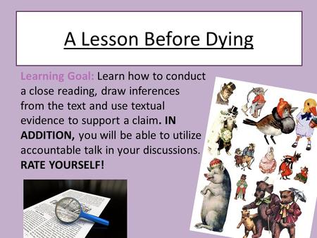 Learning Goal: Learn how to conduct a close reading, draw inferences from the text and use textual evidence to support a claim. IN ADDITION, you will.