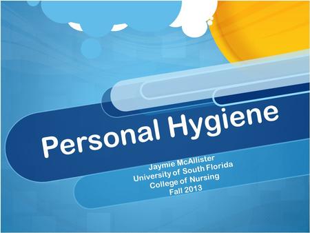 Personal Hygiene Jaymie McAllister University of South Florida College of Nursing Fall 2013.