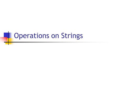 Operations on Strings. 8/8/2005 Copyright 2006, by the authors of these slides, and Ateneo de Manila University. All rights reserved L: String Manipulation.