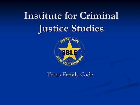 Institute for Criminal Justice Studies Texas Family Code.