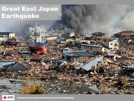 AMERICAN RED CROSS INTERNATIONAL DISASTER RESPONSE Great East Japan Earthquake.