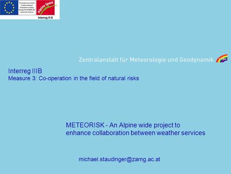 Interreg IIIB Measure 3: Co-operation in the field of natural risks METEORISK - An Alpine wide project to enhance collaboration between weather services.