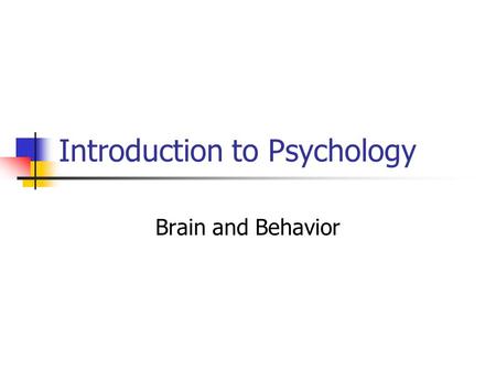 Introduction to Psychology Brain and Behavior. Nervous System CNS: Brain and Spinal Cord Peripheral Nervous System: network of nerves that carries information.