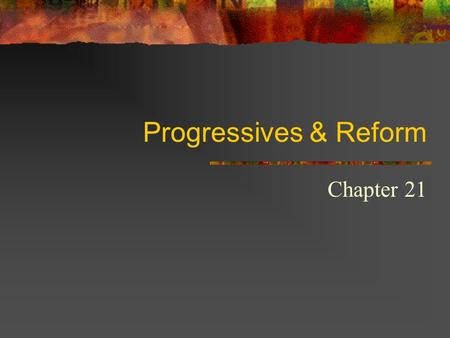 Progressives & Reform Chapter 21 Government Reform: Spoils System Spoils System = when a politician gives someone a government job in return for help.