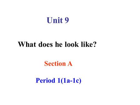 Section A Period 1(1a-1c) Unit 9 What does he look like?