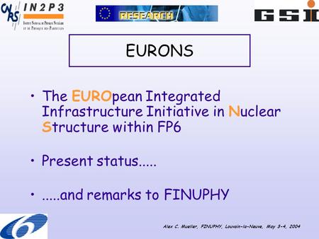 EURONS The EUROpean Integrated Infrastructure Initiative in Nuclear Structure within FP6 Present status..........and remarks to FINUPHY Alex C. Mueller,