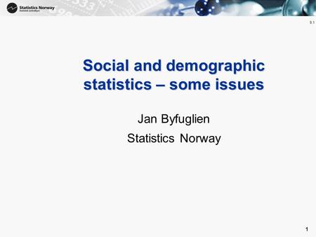 1 1 Social and demographic statistics – some issues Jan Byfuglien Statistics Norway 9.1.