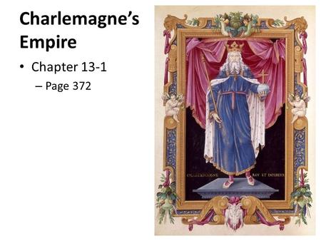 Charlemagne’s Empire Chapter 13-1 – Page 372. Powerful Kingdom Crowning of Charlemagne a surprise, but not random decision His predecessors, the kings.