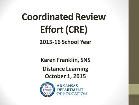 Coordinated Review Effort (CRE) 2015-16 School Year Karen Franklin, SNS Distance Learning October 1, 2015.