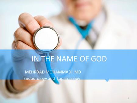 IN THE NAME OF GOD MEHRDAD MOHAMMADI MD Endourology and Laparoscopy 1.