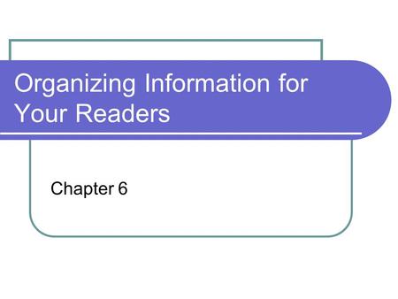 Organizing Information for Your Readers Chapter 6.